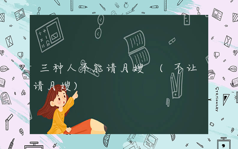 三种人不能请月嫂 (不让请月嫂)